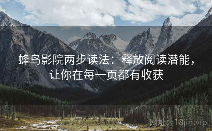 蜂鸟影院两步读法:释放阅读潜能,让你在每一页都有收获