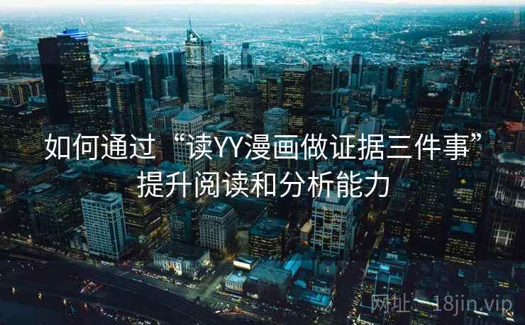 如何通过“读YY漫画做证据三件事”提升阅读和分析能力