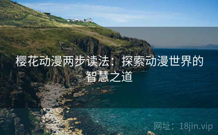 樱花动漫两步读法：探索动漫世界的智慧之道